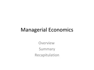 Managerial Economics
Overview
Summary
Recapitulation
 