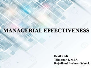 MANAGERIAL EFFECTIVENESS
Devika AK
Trimester 4, MBA
Rajadhani Business School.
 