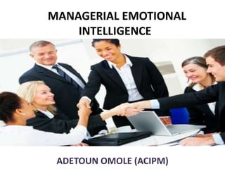 MANAGERIAL EMOTIONAL
    INTELLIGENCE




 ADETOUN OMOLE (ACIPM)
 
