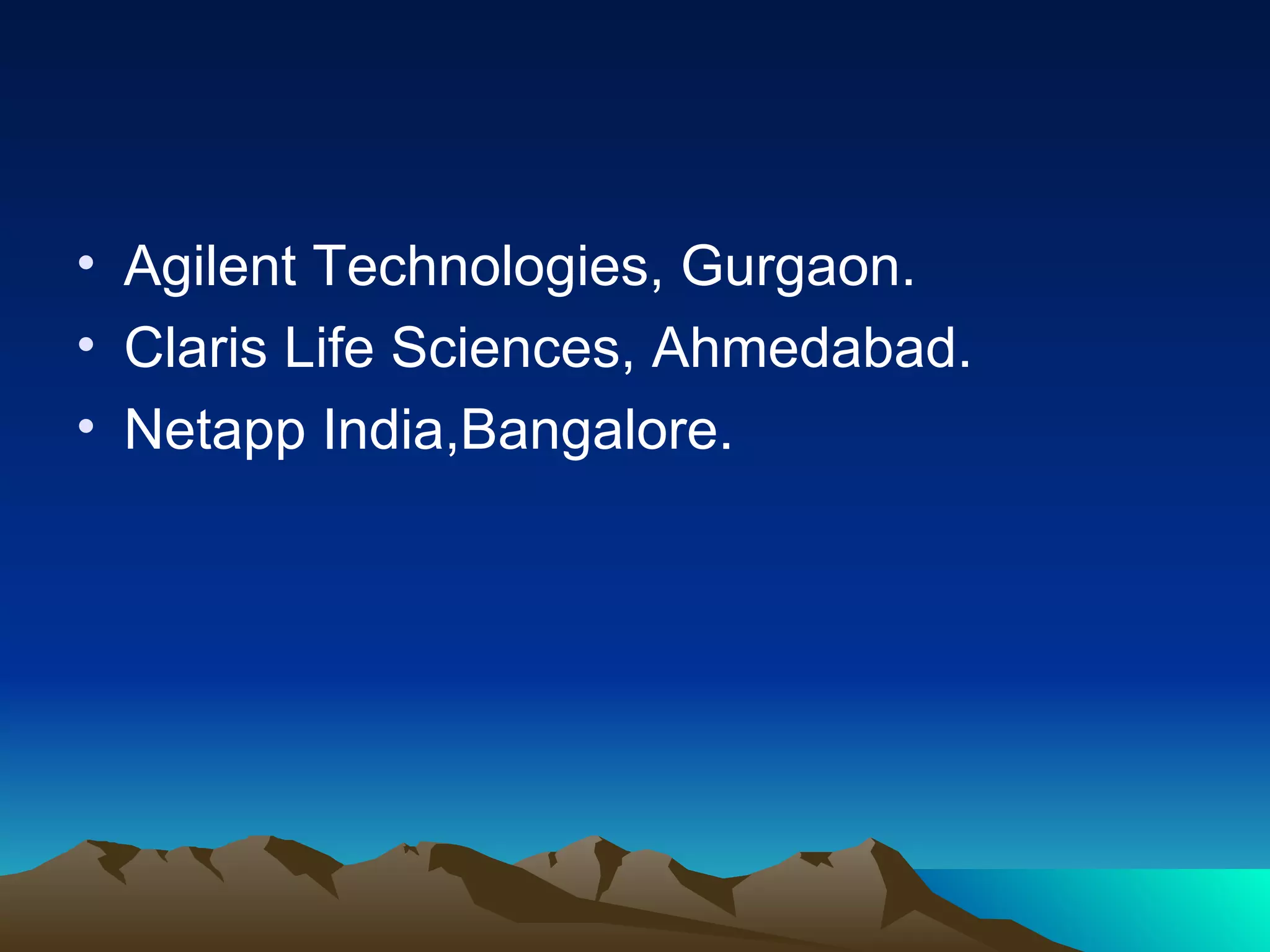 Agilent Technologies, Gurgaon. Claris Life Sciences, Ahmedabad. Netapp India,Bangalore. 
