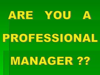 ARE  YOU  A  PROFESSIONAL  MANAGER ?? 