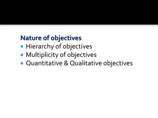 Nature of objectives
 Hierarchy of objectives
 Multiplicity of objectives
 Quantitative & Qualitative objectives
 
