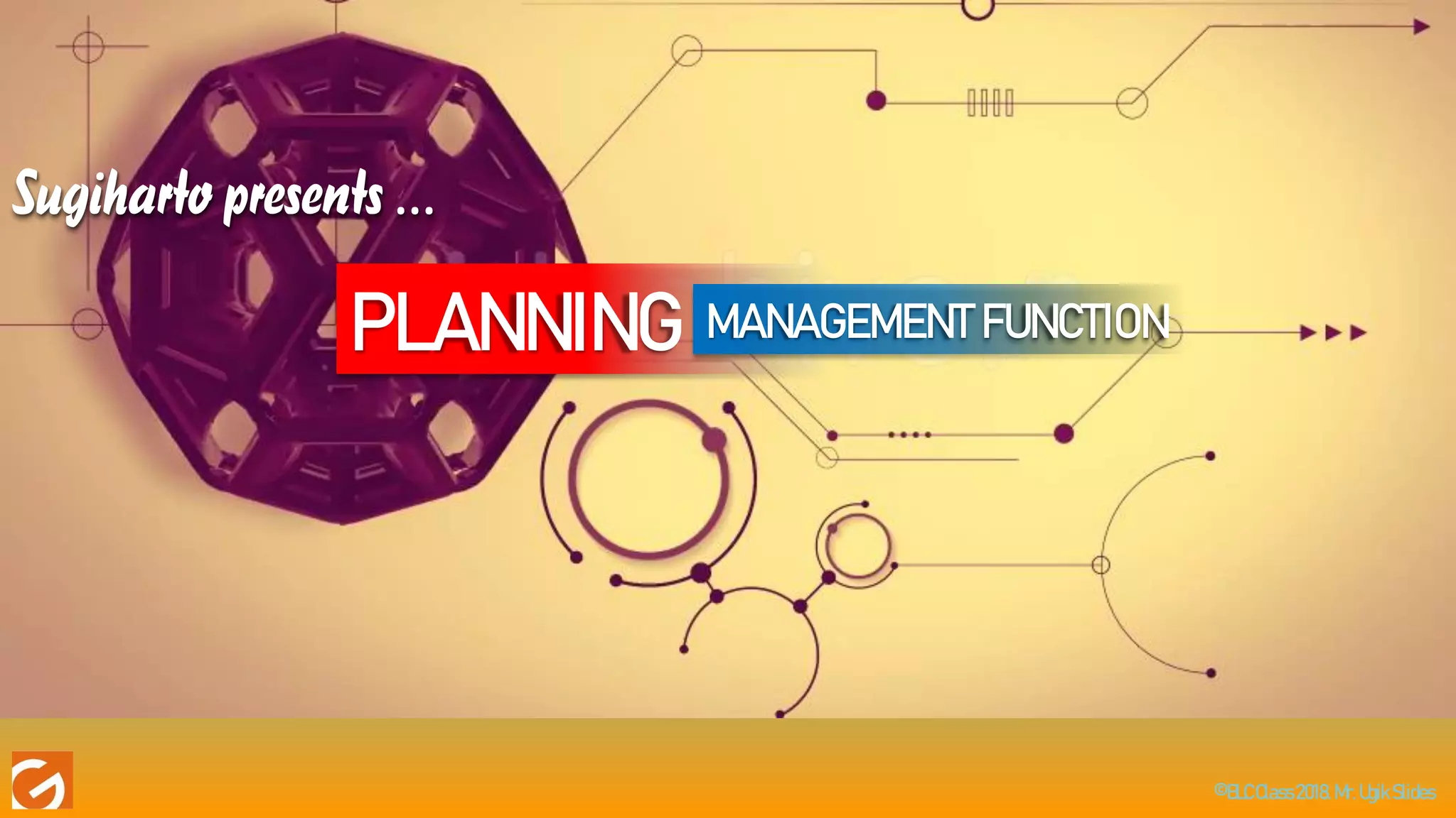 ©BLCClass2018.Mr.UgikSlides
PLANNING MANAGEMENT FUNCTION
Sugiharto presents …
 