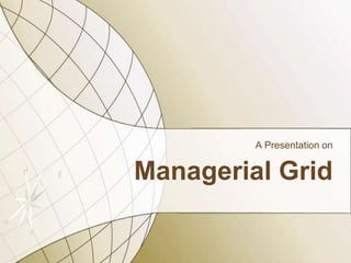 A Presentation on

Managerial Grid

 