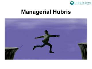 Managerial Hubris
 