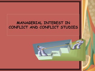 MANAGERIAL INTEREST IN
CONFLICT AND CONFLICT STUDIES
 