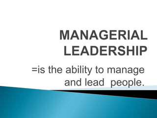=is the ability to manage
and lead people.
 