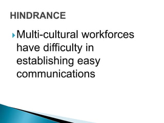 Multi-cultural workforces
have difficulty in
establishing easy
communications
 