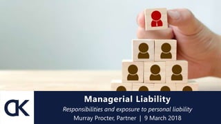 Managerial Liability
Responsibilities and exposure to personal liability
Murray Procter, Partner | 9 March 2018
 