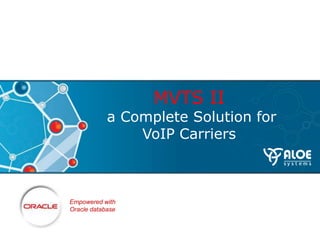 MVTS II
            a Complete Solution for
                VoIP Carriers



Empowered with
Oracle database
 
