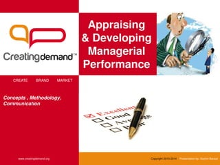 Appraising
& Developing
Managerial
Performance
CREATE BRAND MARKET
www.creatingdemand.org Copyright 2013-2014 Presentation by: Sachin Bansal
Concepts , Methodology,
Communication
 
