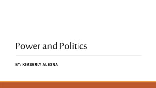 PowerandPolitics
BY: KIMBERLY ALESNA
 