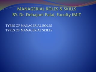 TYPES OF MANAGERIAL ROLES
TYPES OF MANAGERIAL SKILLS
 