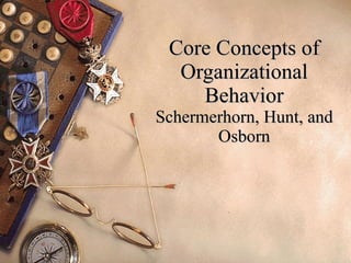 Core Concepts of Organizational Behavior Schermerhorn, Hunt, and Osborn 