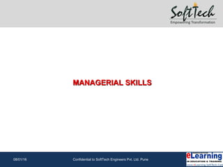 08/01/16 Confidential to SoftTech Engineers Pvt. Ltd. Pune
MANAGERIAL SKILLSMANAGERIAL SKILLS
 