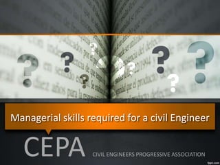 Managerial skills required for a civil Engineer
CEPA CIVIL ENGINEERS PROGRESSIVE ASSOCIATION
 