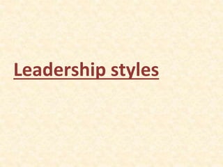 Leadership styles
 