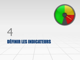 DÉFINIR LES INDICATEURS
4
 