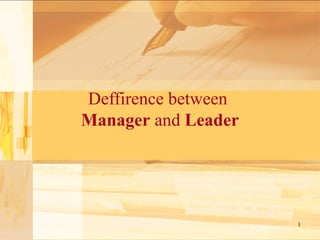 1 
Deffirence between 
Manager and Leader 
 