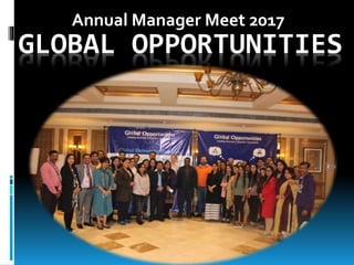 GLOBAL OPPORTUNITIES
Annual Manager Meet 2017
 