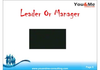 Free Powerpoint Templates
Page 6
Leader Or ManagerLeader Or ManagerLeader Or ManagerLeader Or Manager
www.youandme-consulting.com
 