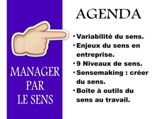 ●
Variabilité du sens.
●
Enjeux du sens en
entreprise.
●
9 Niveaux de sens.
●
Sensemaking : créer
du sens.
●
Boîte à outils du
sens au travail.
 