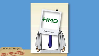 Uh, So I’m A Manager
Insert
Your Face
Here
 