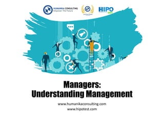 Managers:
Understanding Management
www.humanikaconsulting.com
www.hipotest.com
 