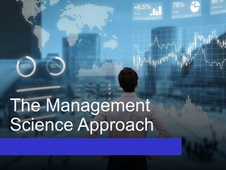 The Management
Science Approach
 