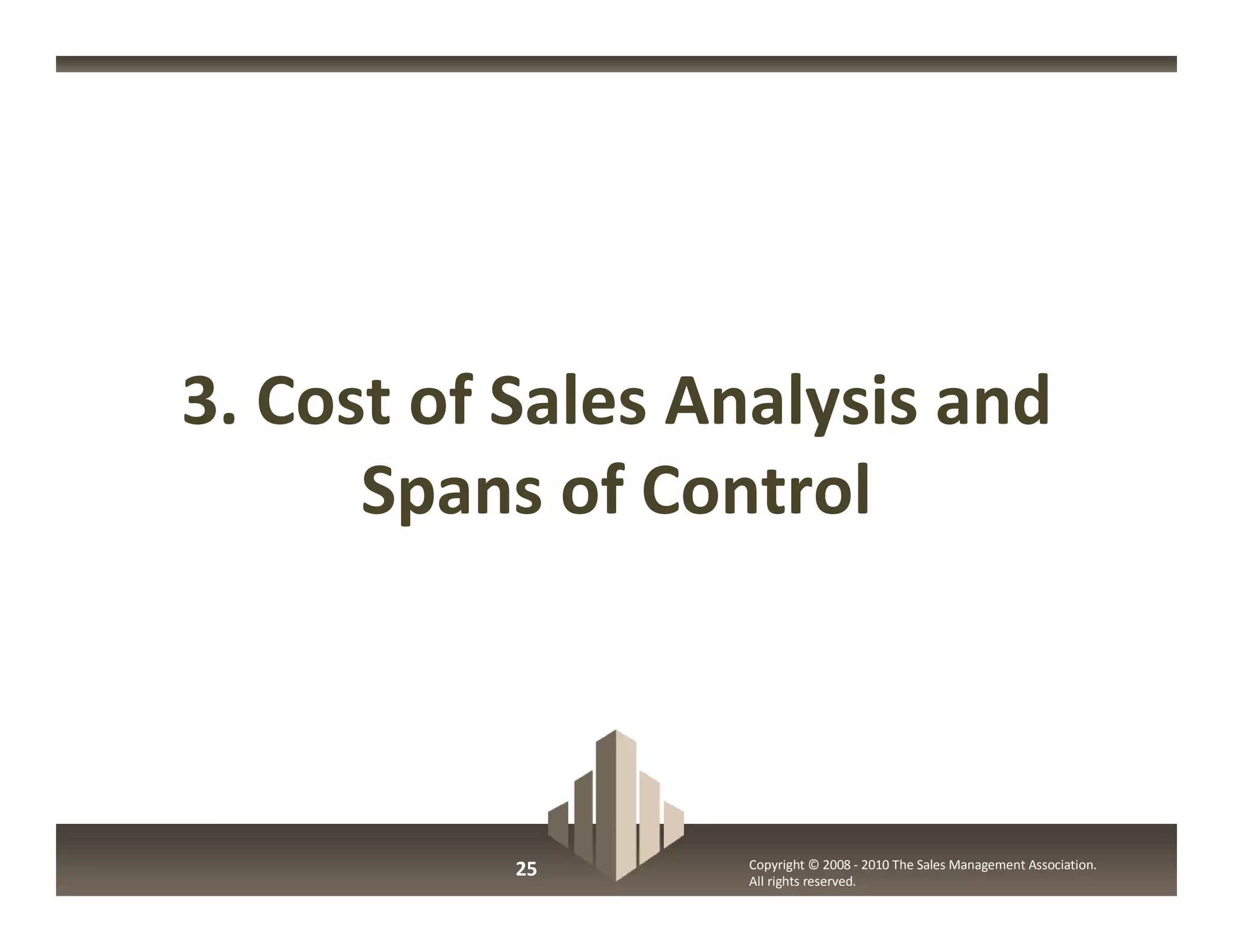 3. Cost of Sales Analysis and
      Spans of Control



           25     Copyright © 2008 - 2010 The Sales Management Association.
                  All rights reserved.
 
