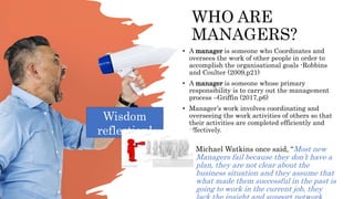 WHO ARE
MANAGERS?
• A manager is someone who Coordinates and
oversees the work of other people in order to
accomplish the ...