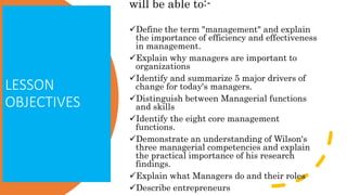 LESSON
OBJECTIVES
will be able to:-
Define the term "management" and explain
the importance of efficiency and effectivene...