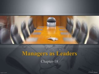 Managers as Leaders
Chapter-18
©Tanvir Ahmed
1
 