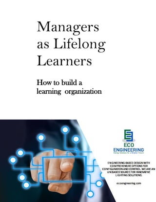 Managers
as Lifelong
Learners
How to build a
learning organization
 