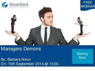 Managers Demons 
By: Barbara Nixon 
On: 10th September 2014 @ 13:00 
FREE 
WEBINAR 
Starting 
Soon  