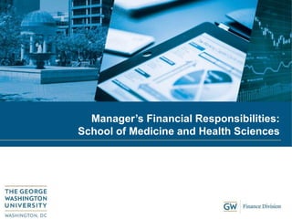 Manager’s Financial Responsibilities:
School of Medicine and Health Sciences
 