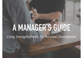 A MANAGER’S GUIDE
Using StrengthsFinder for Personal Development
 