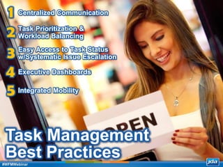 Copyright 2013 JDA Software Group, Inc. - CONFIDENTIAL
Task Management
Best Practices
Centralized Communication
5
4
3
2
1
Task Prioritization &
Workload Balancing
Easy Access to Task Status
w/Systematic Issue Escalation
Executive Dashboards
Integrated Mobility
#WFMWebinar
 
