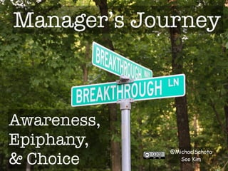 Manager’s Journey
Awareness,
Epiphany,
& Choice
@MichaelSahota
Soo Kim
 