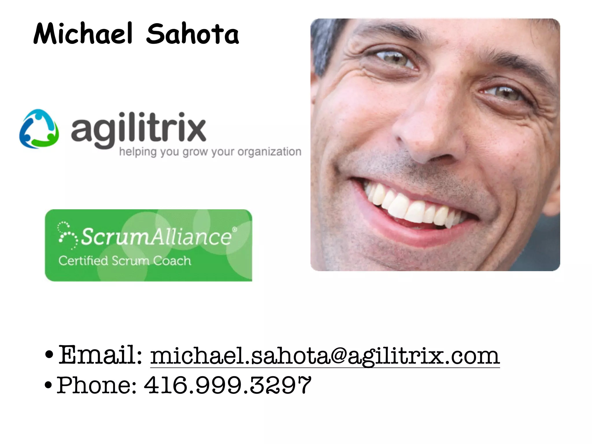 Michael Sahota
•Email: michael.sahota@agilitrix.com
•Phone: 416.999.3297
 