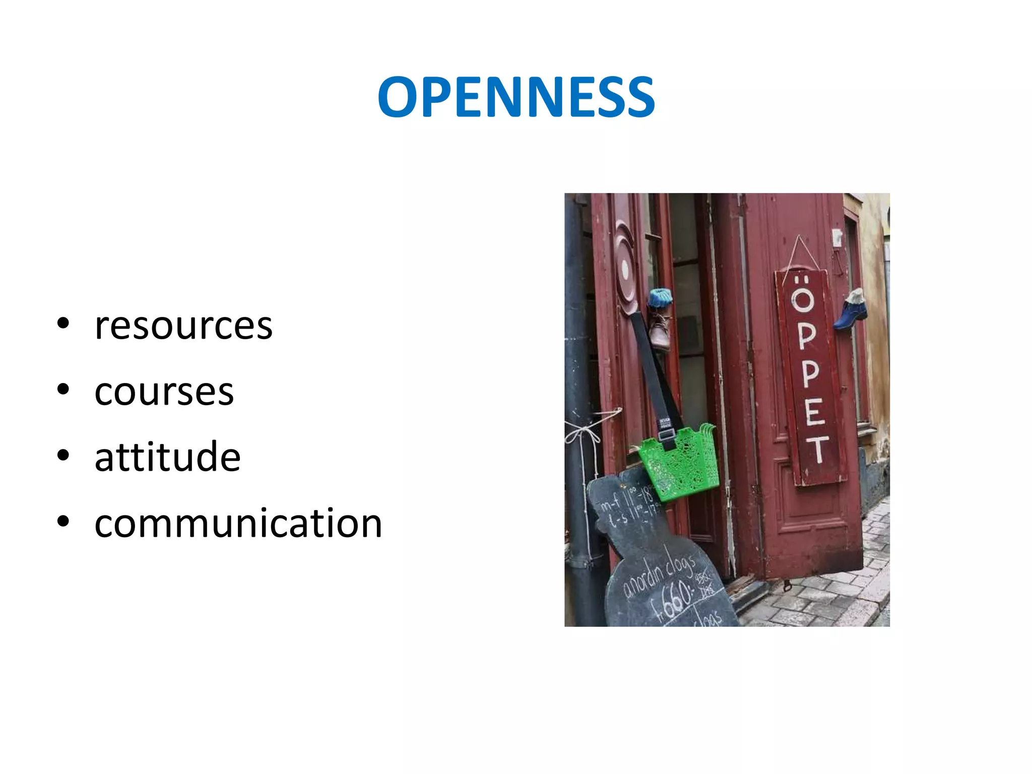 OPENNESS
• resources
• courses
• attitude
• communication
 