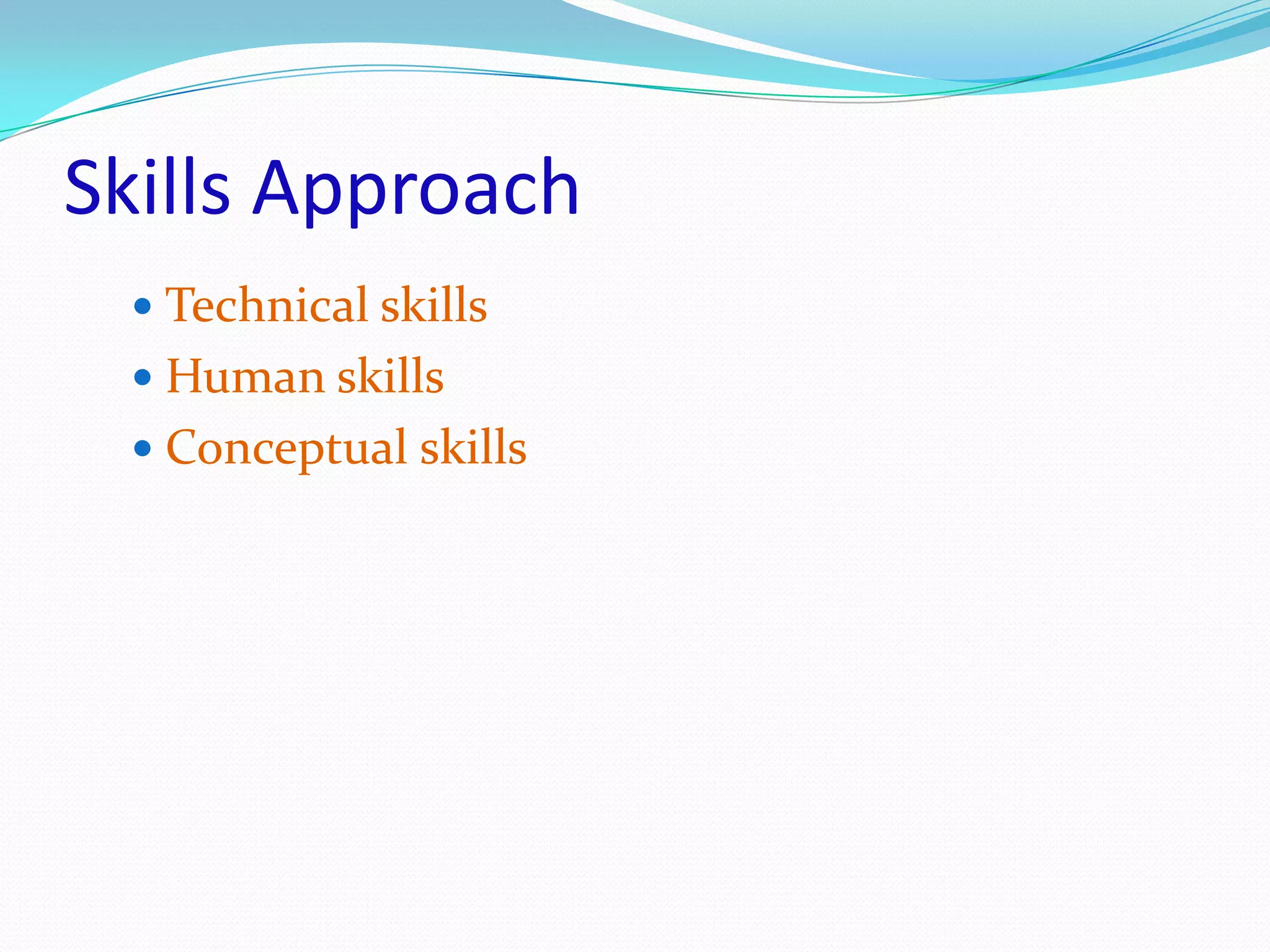 Skills Approach
 Technical skills
 Human skills
 Conceptual skills
 