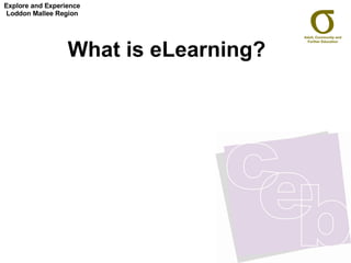 What is eLearning?   Explore and Experience Loddon Mallee Region 