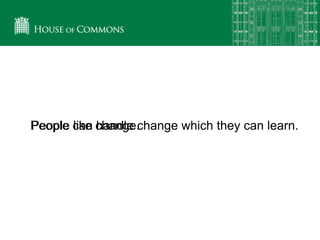 People like change.People can handle change which they can learn.
 