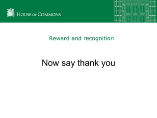 Now say thank you
Reward and recognition
 