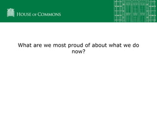 What are we most proud of about what we do
now?
 