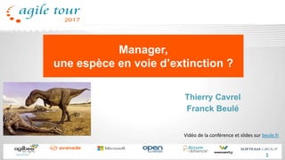 Vidéo de la conférence et slides sur beule.fr
Thierry Cavrel
Franck Beulé
Manager,
une espèce en voie d’extinction ?
02/12/2017 1
 