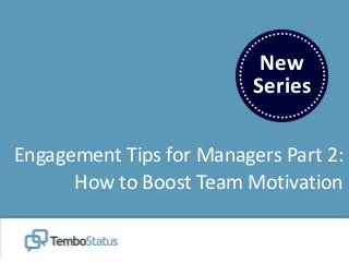 New
Series
Engagement Tips for Managers Part 2:
How to Boost Team Motivation
 