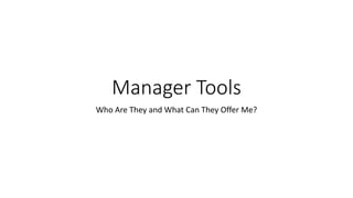 Manager Tools
Who Are They and What Can They Offer Me?
 