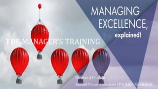THE MANAGER’S TRAINING
Iftikhar A Chohan
Sameel Pharmaceuticals (Pvt)Ltd –Faisalabad
10/5/2020
1
THE MANAGER’S TRAINING
Iftikhar A Chohan
Sameel Pharmaceuticals (Pvt)Ltd –Faisalabad
 